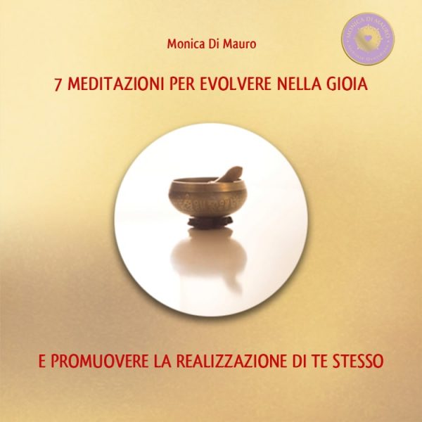7 meditazioni per evolvere nella gioia - Monica Di Mauro